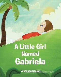 A Little Girl Named Gabriela di Debra Christensen edito da Covenant Books