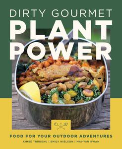 Dirty Gourmet Plant Power: Food for Your Outdoor Adventures di Aimee Trudeau, Emily Nielson, Mai-Yan Kwan edito da MOUNTAINEERS BOOKS
