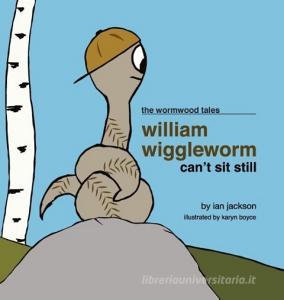 William Wiggleworm Can't Sit Still di Ian Jackson edito da Page Publishing, Inc.