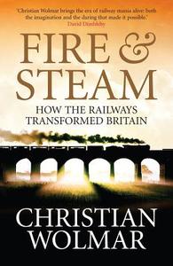 Fire and Steam: A New History of the Railways in Britain di Christian Wolmar edito da ATLANTIC BOOKS LTD
