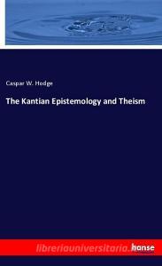The Kantian Epistemology and Theism di Caspar W. Hodge edito da hansebooks
