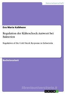 Regulation der Kälteschock-Antwort bei Bakterien di Eva Maria Kalbhenn edito da GRIN Verlag
