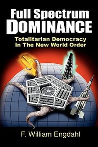 Full Spectrum Dominance: Totalitarian Democracy in the New World Order di F. William Engdahl edito da Edition.Engdahl