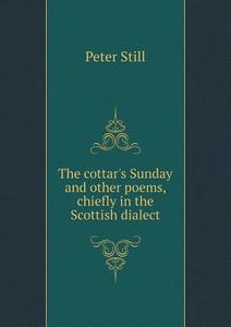 The Cottar's Sunday And Other Poems, Chiefly In The Scottish Dialect di Peter Still edito da Book On Demand Ltd.