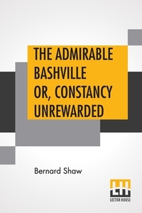 The Admirable Bashville Or, Constancy Unrewarded di Bernard Shaw edito da Lector House