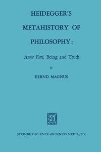 Heidegger's Metahistory of Philosophy: Amor Fati, Being and Truth di Bernd Magnus edito da Springer Netherlands