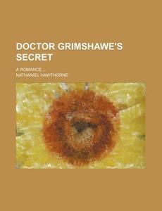 Doctor Grimshawe's Secret di Nathaniel Hawthorne edito da General Books Llc