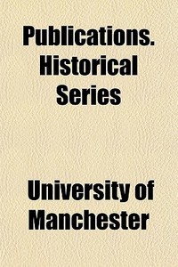 Publications. Historical Series (volume 5) di University Of Manchester edito da General Books Llc