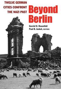 Beyond Berlin: Twelve German Cities Confront the Nazi Past edito da UNIV OF MICHIGAN PR