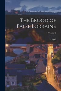 The Brood of False Lorraine; Volume 2 di H. Noel Williams edito da LEGARE STREET PR