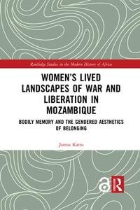 Women's Lived Landscapes Of War And Liberation In Mozambique di Jonna Katto edito da Taylor & Francis Ltd