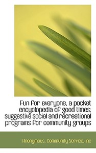 Fun For Everyone, A Pocket Encyclopedia Of Good Times; Suggestive Social And Recreational Programs F di Anonymous edito da Bibliolife