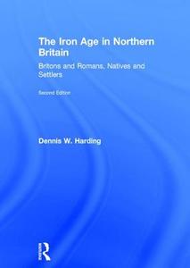 The Iron Age in Northern Britain di Dennis William Harding edito da Taylor & Francis Ltd