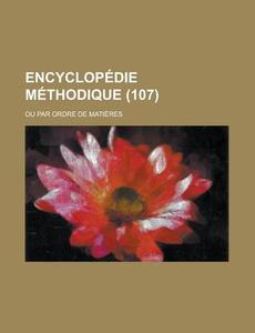 Encyclopedie Methodique; Ou Par Ordre De Matieres (107) di U S Government, Anonymous edito da Rarebooksclub.com