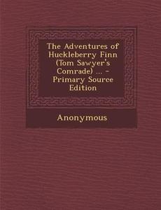Adventures of Huckleberry Finn (Tom Sawyer's Comrade) ... di Anonymous edito da Nabu Press