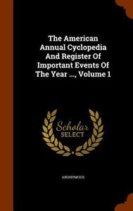 The American Annual Cyclopedia And Register Of Important Events Of The Year ..., Volume 1 di Anonymous edito da Arkose Press