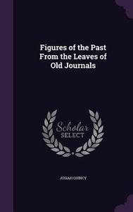 Figures Of The Past From The Leaves Of Old Journals di Josiah Quincy edito da Palala Press
