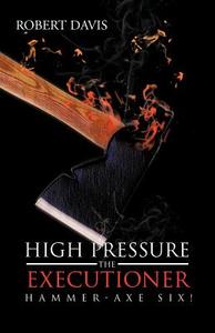 High Pressure the Executioner: Hammer-Axe Six! di Robert Davis edito da AUTHORHOUSE