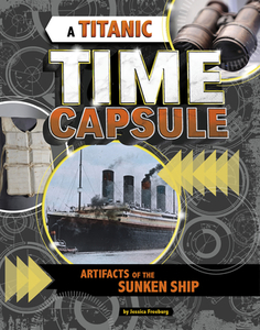 A Titanic Time Capsule: Artifacts of the Sunken Ship di Jessica Freeburg edito da CAPSTONE PR