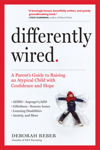 Differently Wired: The Parent's Guide to Raising an Atypical Child: Adhd, Asperger's/Asd, Giftedness, Learning Disabilit di Deborah Reber edito da WORKMAN PR