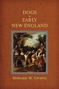 Dogs in Early New England: Colonial Canines di Howard M. Chapin edito da LIGHTNING SOURCE INC