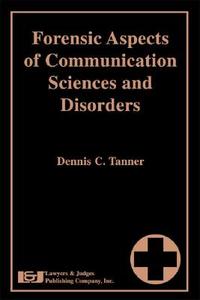 Forensic Aspects of Communication Sciences and Disorders di Dennis C. Tanner edito da LAWYERS & JUDGES PUB