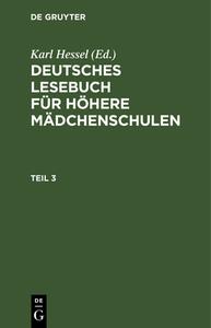 Deutsches Lesebuch für höhere Mädchenschulen, Teil 3, Deutsches Lesebuch für höhere Mädchenschulen Teil 3 edito da De Gruyter
