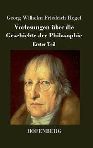 Vorlesungen über die Geschichte der Philosophie di Georg Wilhelm Friedrich Hegel edito da Hofenberg