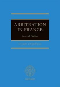Arbitration in France: Law and Practice di Guido Carducci edito da OXFORD UNIV PR