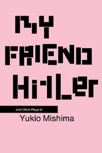 My Friend Hitler: And Other Plays di Yukio Mishima edito da COLUMBIA UNIV PR