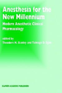 Anesthesia for the New Millennium: Modern Anesthetic Clinical Pharmacology edito da Springer