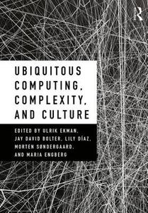 Ubiquitous Computing, Complexity, and Culture di Ulrik Ekman, Jay David Bolter, Lily Díaz edito da Taylor & Francis Ltd