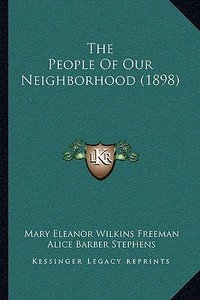 The People of Our Neighborhood (1898) di Mary Eleanor Wilkins Freeman edito da Kessinger Publishing