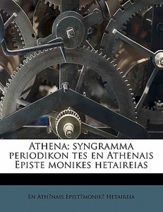 Athena; Syngramma Periodikon Tes En Athenais Episte Monikes Hetaireias di En Ath Nais Epist Monik Hetaireia edito da Nabu Press