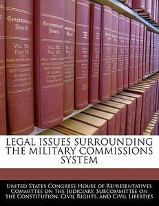 Legal Issues Surrounding The Military Commissions System edito da Bibliogov