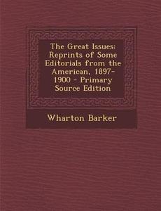 Great Issues: Reprints of Some Editorials from the American, 1897-1900 di Wharton Barker edito da Nabu Press