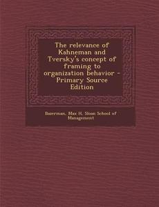 The Relevance of Kahneman and Tversky's Concept of Framing to Organization Behavior di Max H. Bazerman edito da Nabu Press