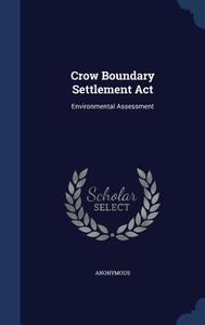 Crow Boundary Settlement Act di Anonymous edito da Sagwan Press