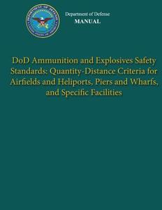 Department of Defense Manual - Dod Ammunition and Explosives Safety Standards: Quantity-Distance Criteria for Airfields and Heliports, Piers and Wharf di Department of Defense edito da Createspace