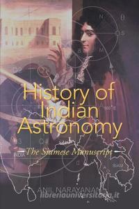 History Of Indian Astronomy di Anil Narayanan edito da Lulu.com