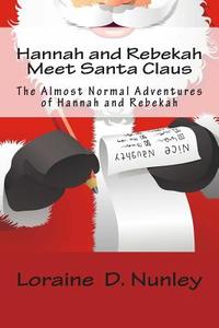Hannah and Rebekah Meet Santa Claus: The Almost Normal Adventures of Hannah and Rebekah di Loraine D. Nunley edito da Createspace