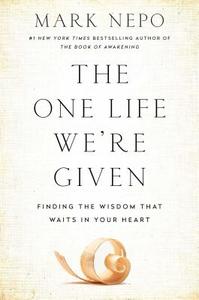 The One Life We're Given: Making Sense of Our Experience di Mark Nepo edito da Atria Books