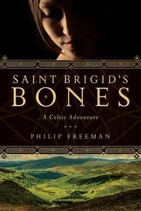 Saint Brigid's Bones: A Celtic Adventure di Philip Freeman edito da PEGASUS BOOKS