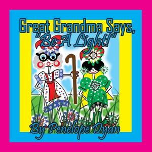 Great Grandma Says, "Be A Light!" di Dyan edito da Bellissima Publishing LLC
