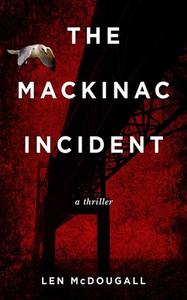 The Mackinac Incident di Len McDougall edito da SKYHORSE PUB