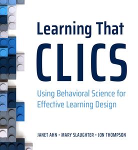 Learning That Clics: Using Behavioral Science for Effective Learning Design di Janet Ahn, Mary F. Slaughter, Jon Thompson edito da ASSN FOR TALENT DEVELOPMEN