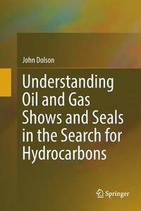 Understanding Oil and Gas Shows and Seals in the Search for Hydrocarbons di John Dolson edito da Springer International Publishing