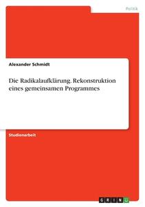 Die Radikalaufklärung. Rekonstruktion eines gemeinsamen Programmes di Alexander Schmidt edito da GRIN Verlag