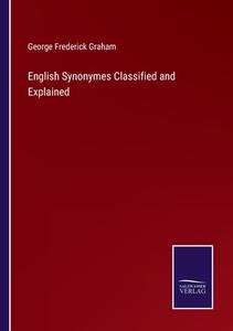 English Synonymes Classified and Explained di George Frederick Graham edito da Salzwasser Verlag