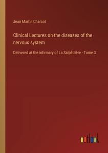 Clinical Lectures on the diseases of the nervous system di Jean Martin Charcot edito da Outlook Verlag